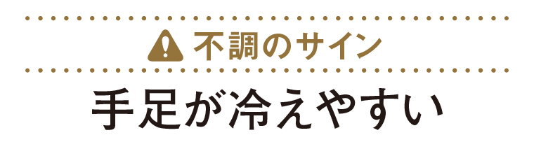 不調のサイン：手足が冷えやすい