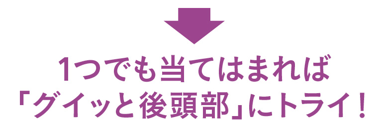 1つでも当てはまれば「グイッと後頭部」にトライ